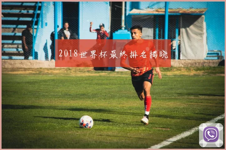 2018世界杯最终排名揭晓