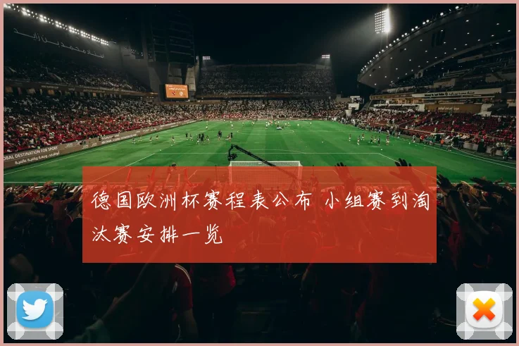 德国欧洲杯赛程表公布 小组赛到淘汰赛安排一览