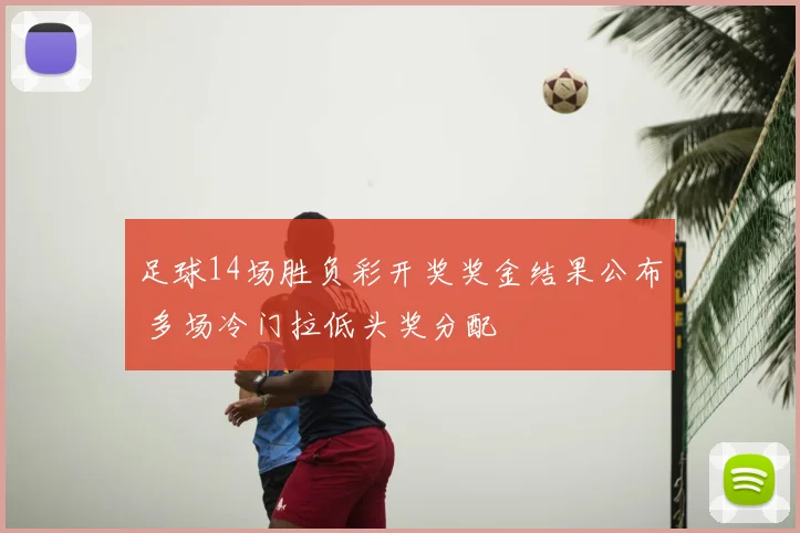 足球14场胜负彩开奖奖金结果公布 多场冷门拉低头奖分配