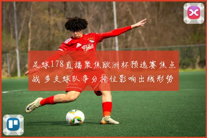 足球178直播聚焦欧洲杯预选赛焦点战 多支球队争分抢位影响出线形势