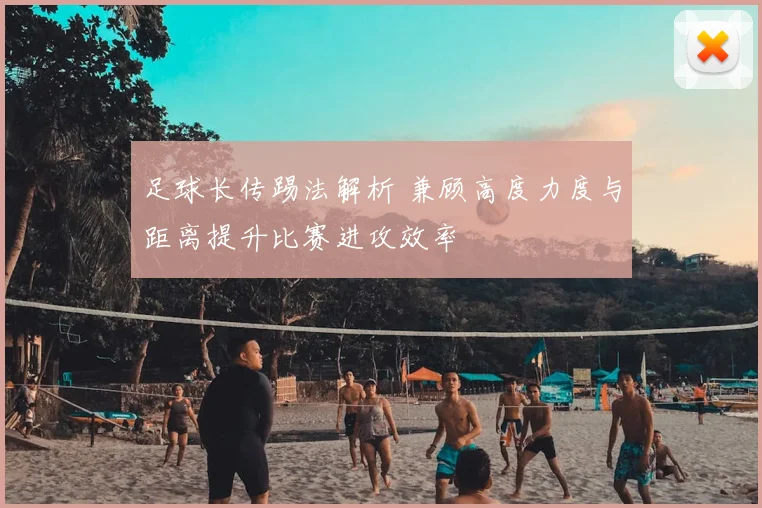 足球长传踢法解析 兼顾高度力度与距离提升比赛进攻效率