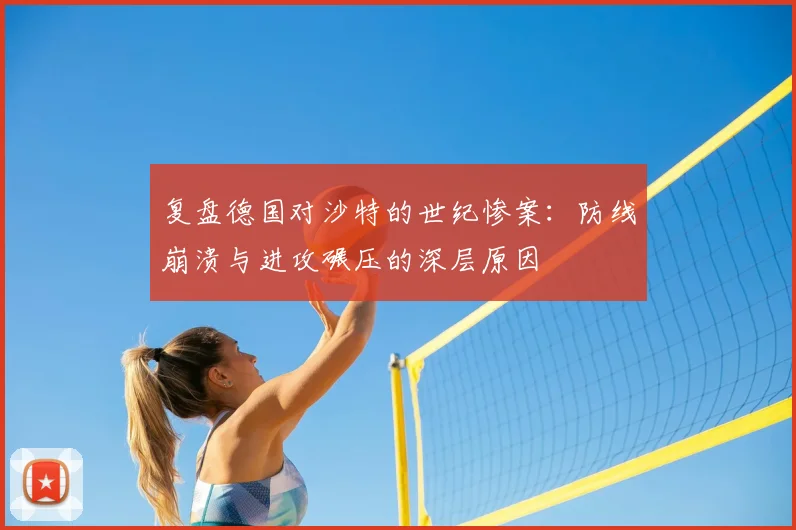 复盘德国对沙特的世纪惨案：防线崩溃与进攻碾压的深层原因