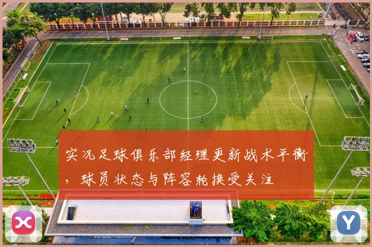 实况足球俱乐部经理更新战术平衡，球员状态与阵容轮换受关注