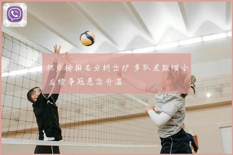 积分榜排名分析出炉 多队差距缩小 后续争冠悬念升温