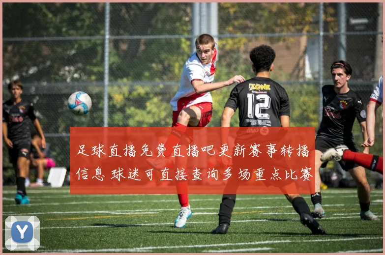 足球直播免费直播吧更新赛事转播信息 球迷可直接查询多场重点比赛直播安排
